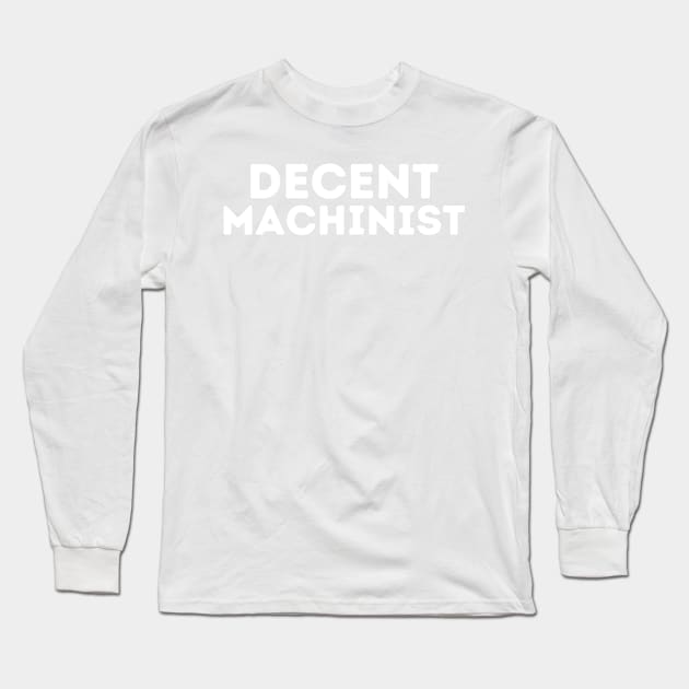 DECENT Machinist | Funny Machinist, Mediocre Occupation Joke Long Sleeve T-Shirt by blueduckstuff